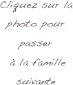 Cliquez sur la 
photo pour 
passer
 à la famille 
suivante 