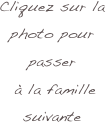 Cliquez sur la
photo pour
passer
 à la famille 
suivante 