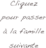 Cliquez
pour passer à la famille suivante 